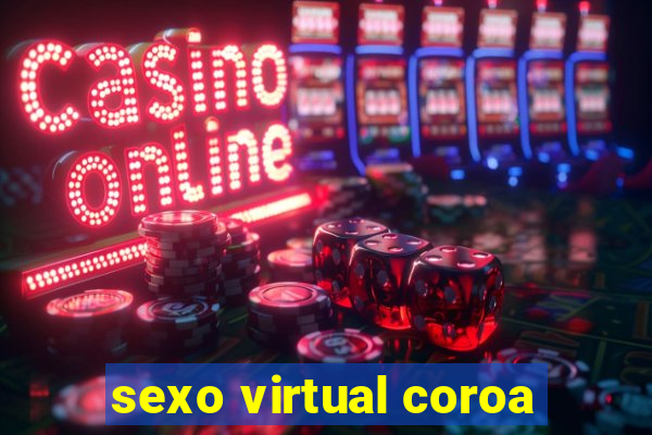 sexo virtual coroa